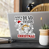 Kiss-Cut Vinyl Decal — “When You’re Dead Inside But It’s Christmas” Skeleton Holiday Sticker